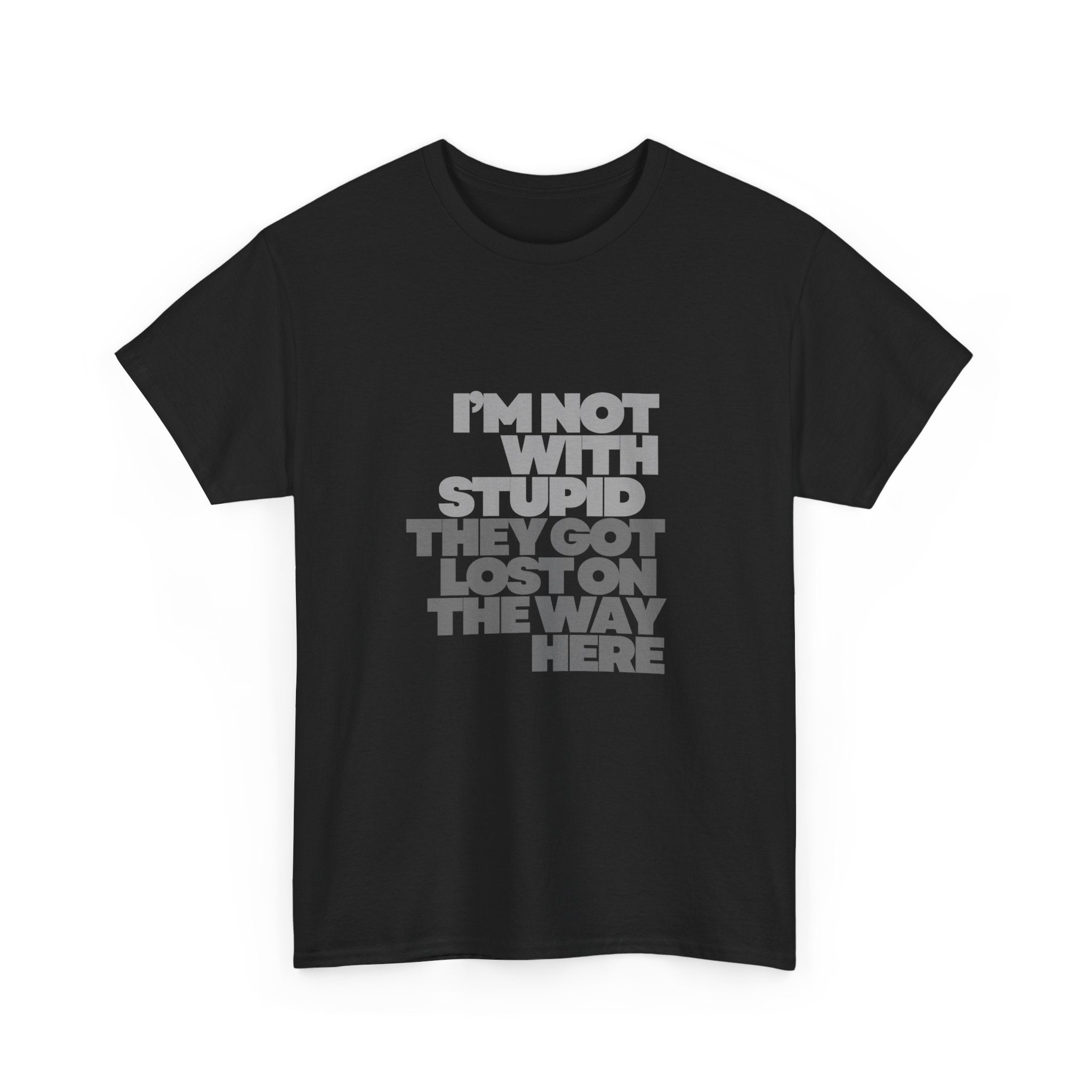 Provocative Graphic Tee — "I'm Not With Stupid They Got Lost On The Way Here"
