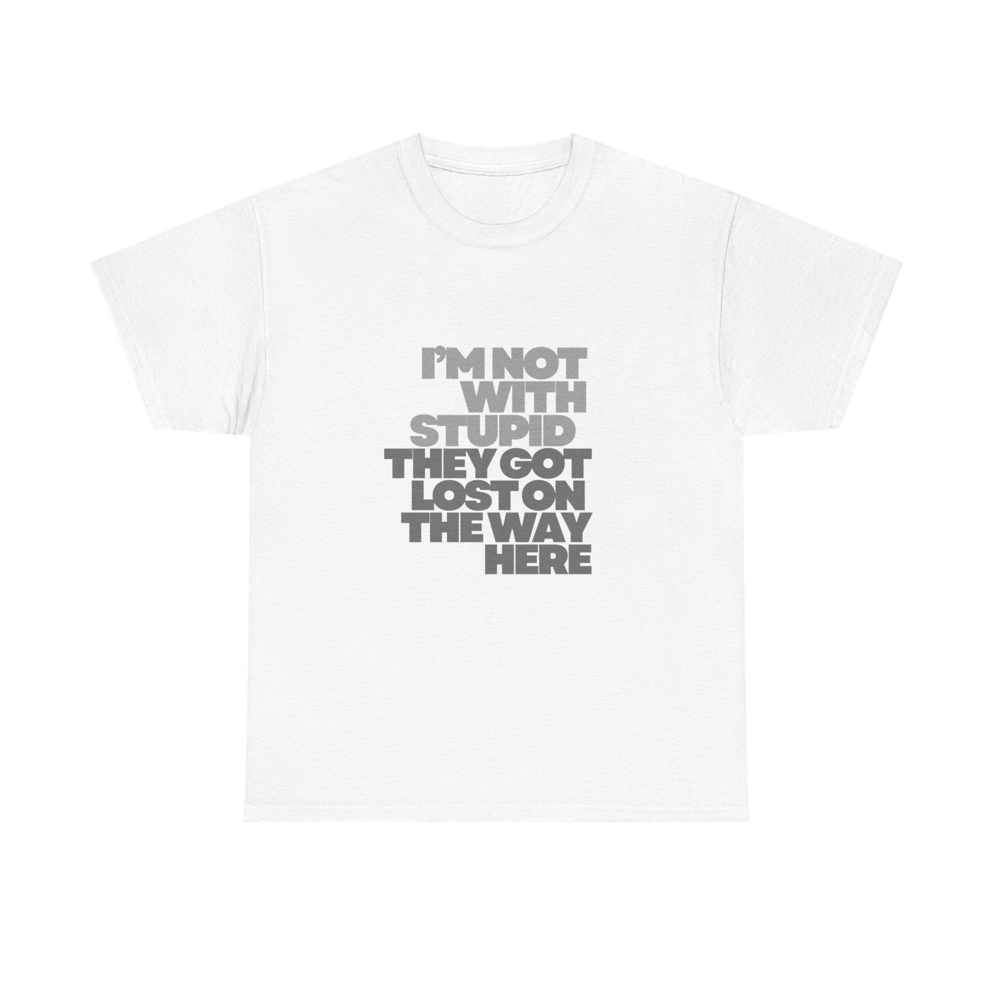 Provocative Graphic Tee — "I'm Not With Stupid They Got Lost On The Way Here"