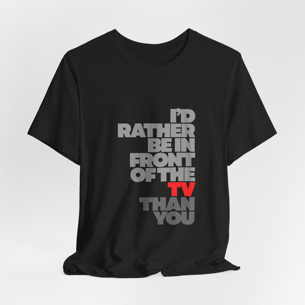 I'd Rather Be in Front of the TV Tee — Funny TV Lover Graphic T-Shirt