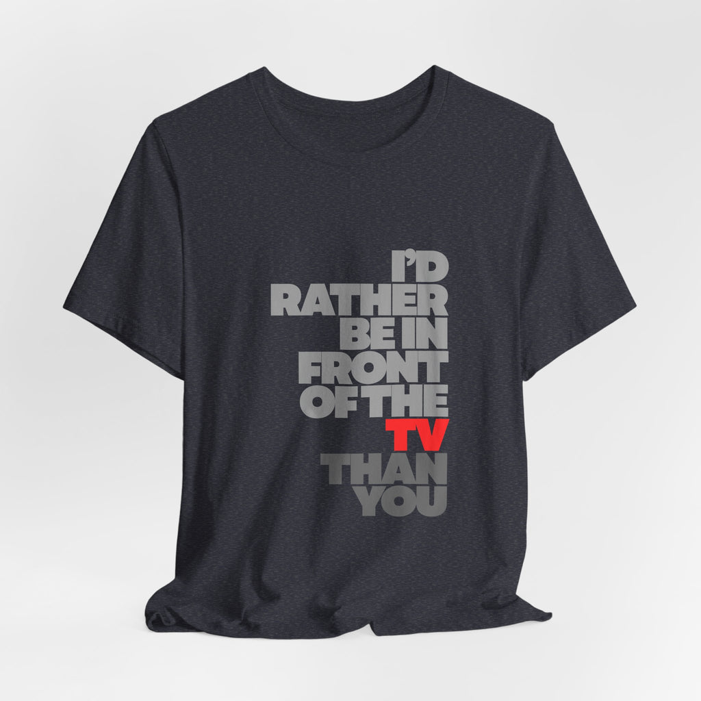I'd Rather Be in Front of the TV Tee — Funny TV Lover Graphic T-Shirt