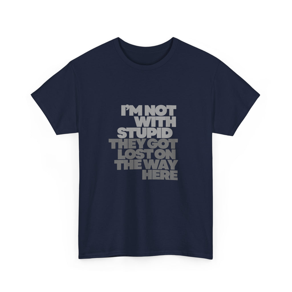 Provocative Graphic Tee — "I'm Not With Stupid They Got Lost On The Way Here"