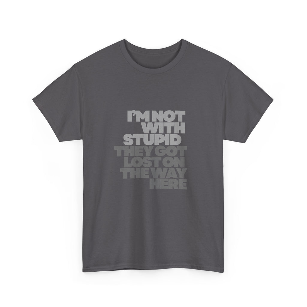 Provocative Graphic Tee — "I'm Not With Stupid They Got Lost On The Way Here"