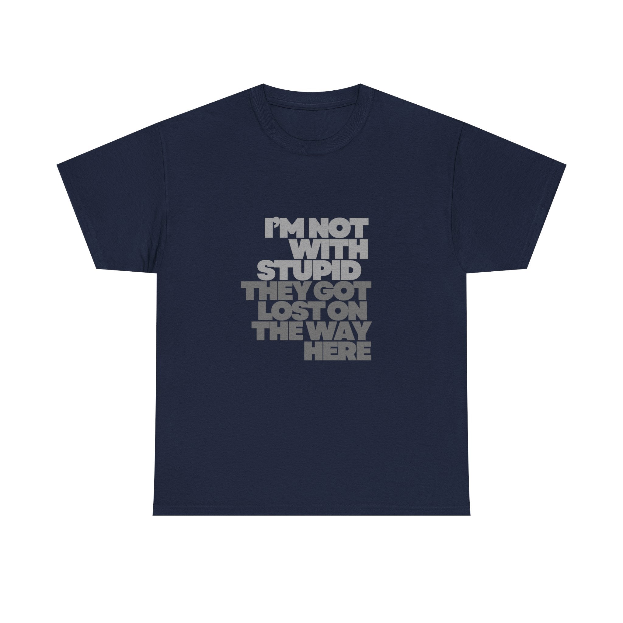 Provocative Graphic Tee — "I'm Not With Stupid They Got Lost On The Way Here"