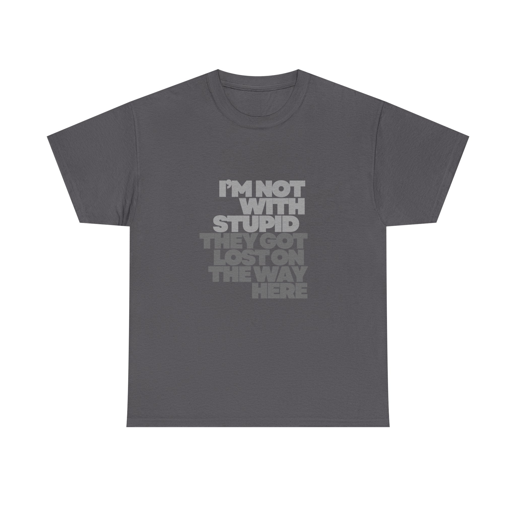 Provocative Graphic Tee — "I'm Not With Stupid They Got Lost On The Way Here"