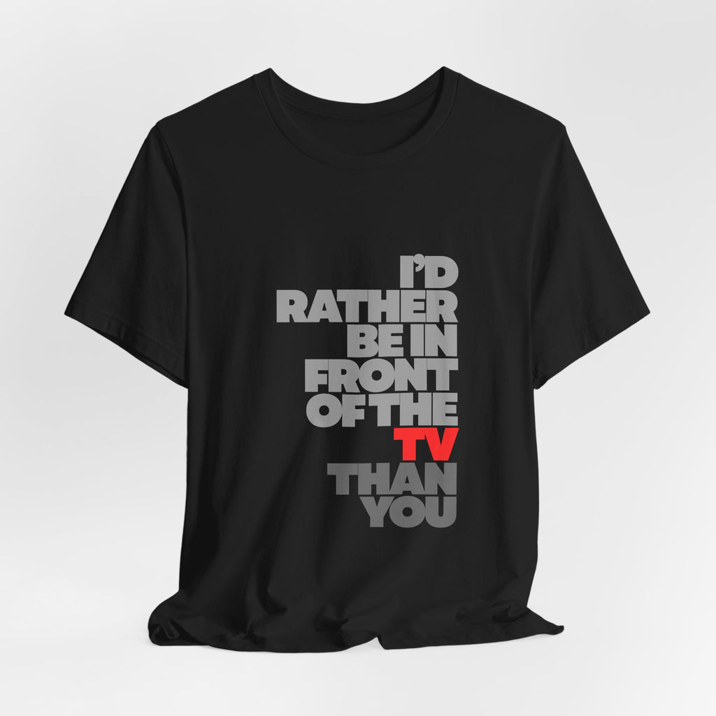 I'd Rather Be in Front of the TV Tee — Funny TV Lover Graphic T-Shirt