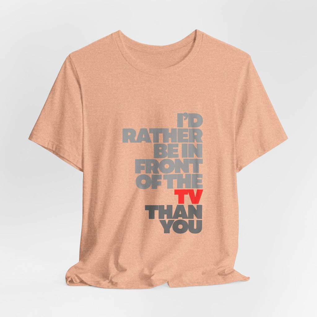 I'd Rather Be in Front of the TV Tee — Funny TV Lover Graphic T-Shirt
