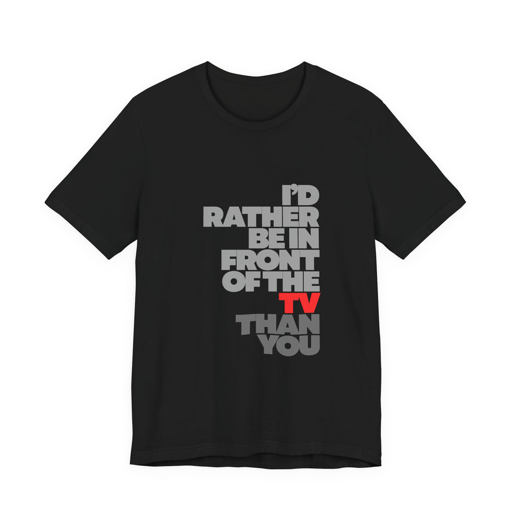 I'd Rather Be in Front of the TV Tee — Funny TV Lover Graphic T-Shirt