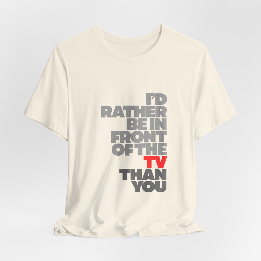I'd Rather Be in Front of the TV Tee — Funny TV Lover Graphic T-Shirt