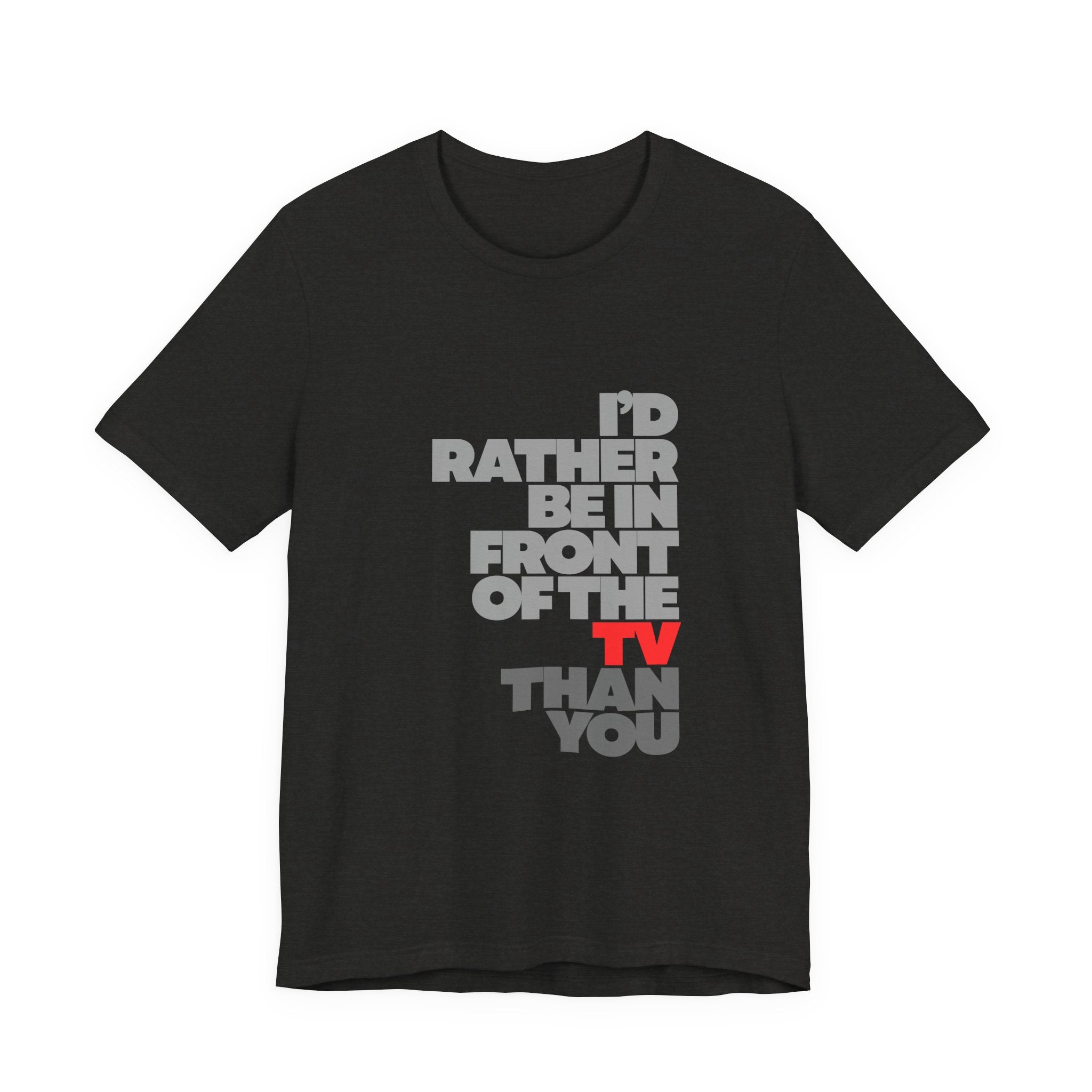 I'd Rather Be in Front of the TV Tee — Funny TV Lover Graphic T-Shirt