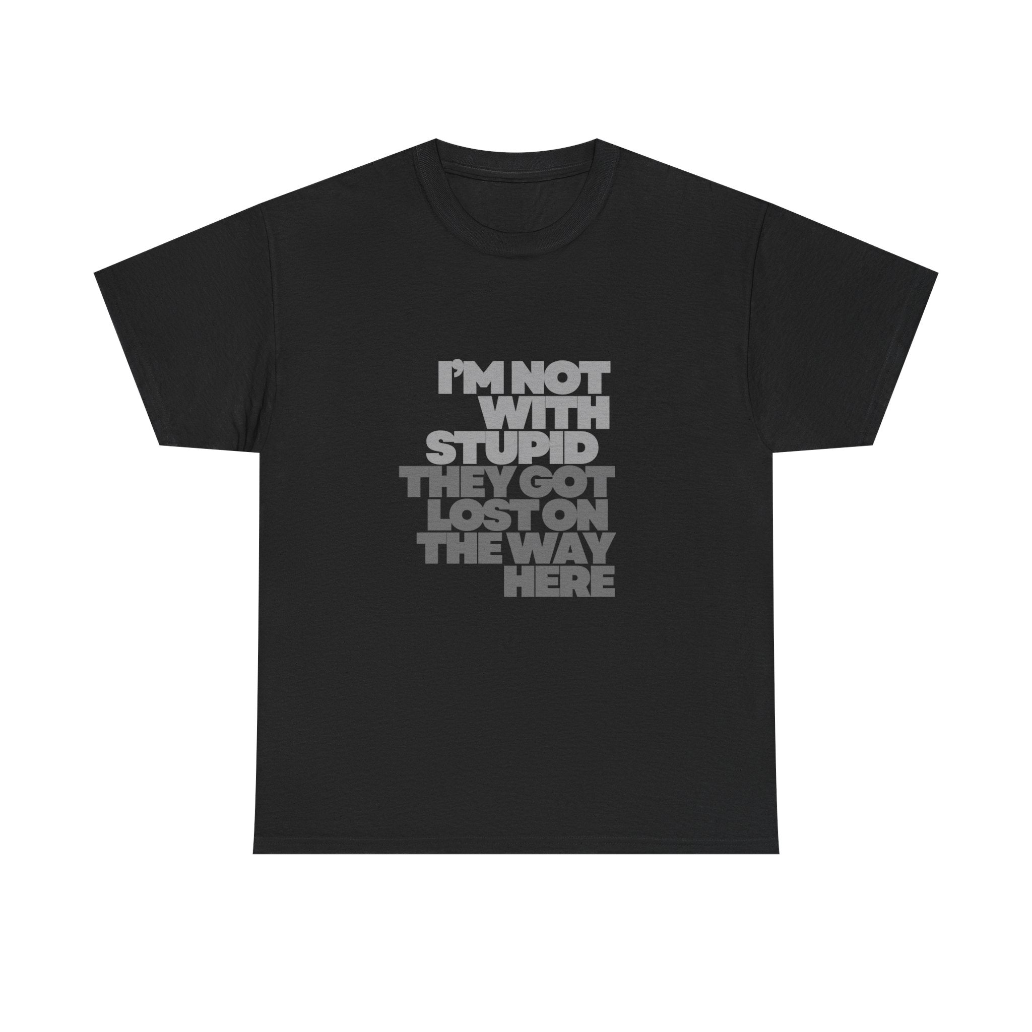 Provocative Graphic Tee — "I'm Not With Stupid They Got Lost On The Way Here"