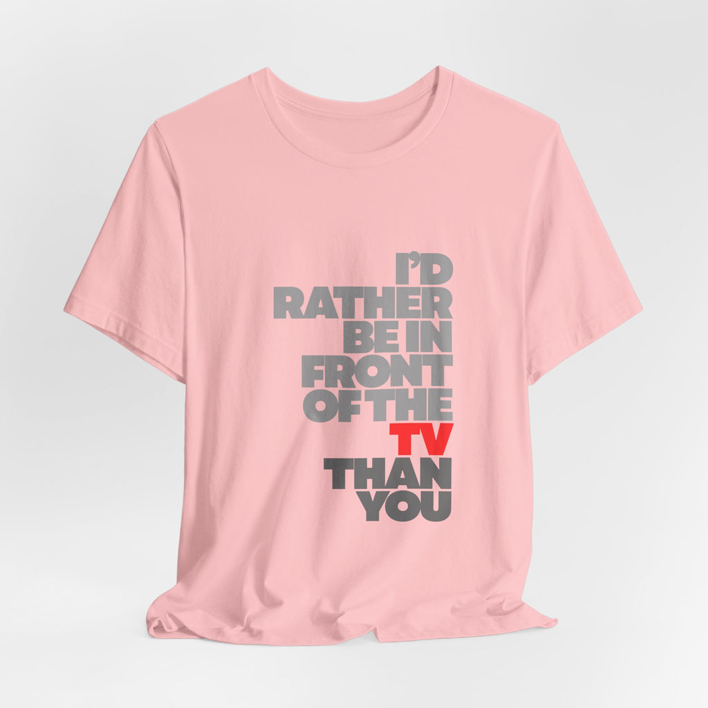 I'd Rather Be in Front of the TV Tee — Funny TV Lover Graphic T-Shirt