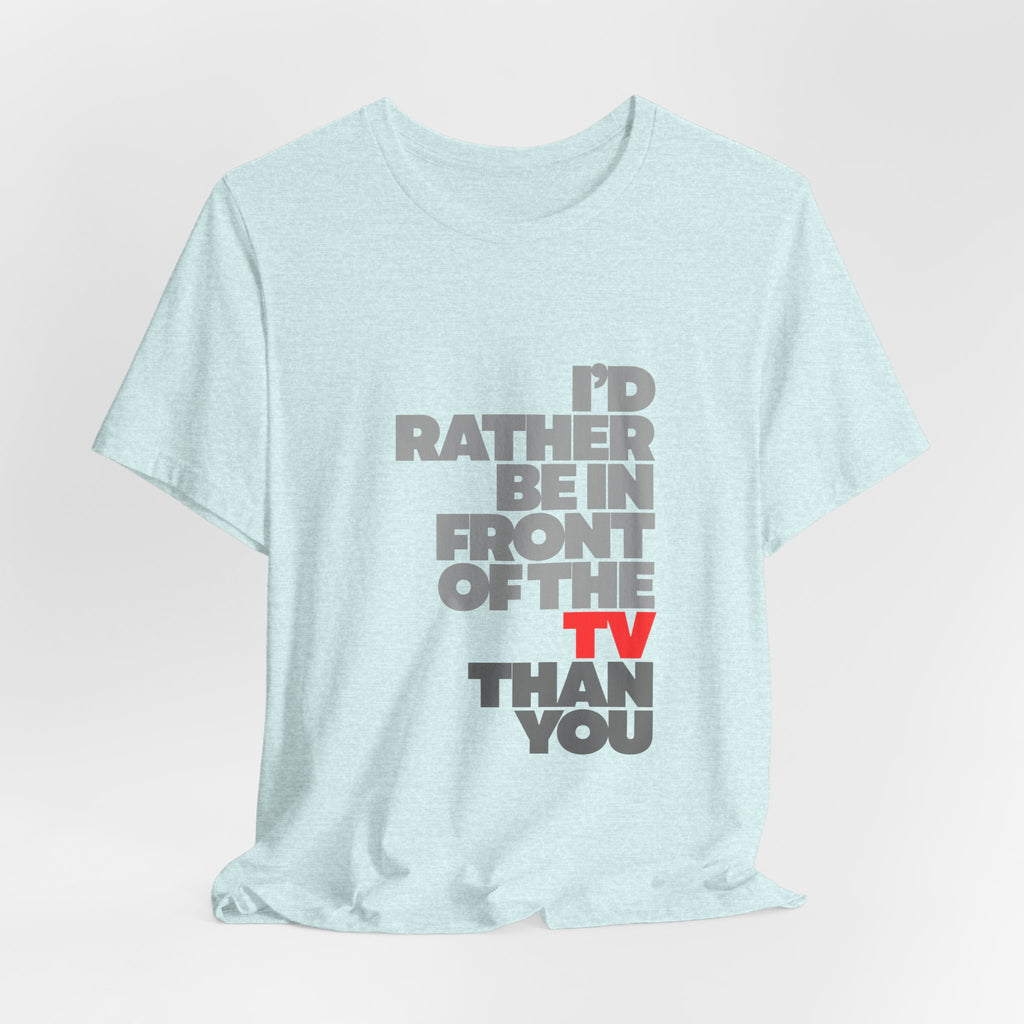 I'd Rather Be in Front of the TV Tee — Funny TV Lover Graphic T-Shirt