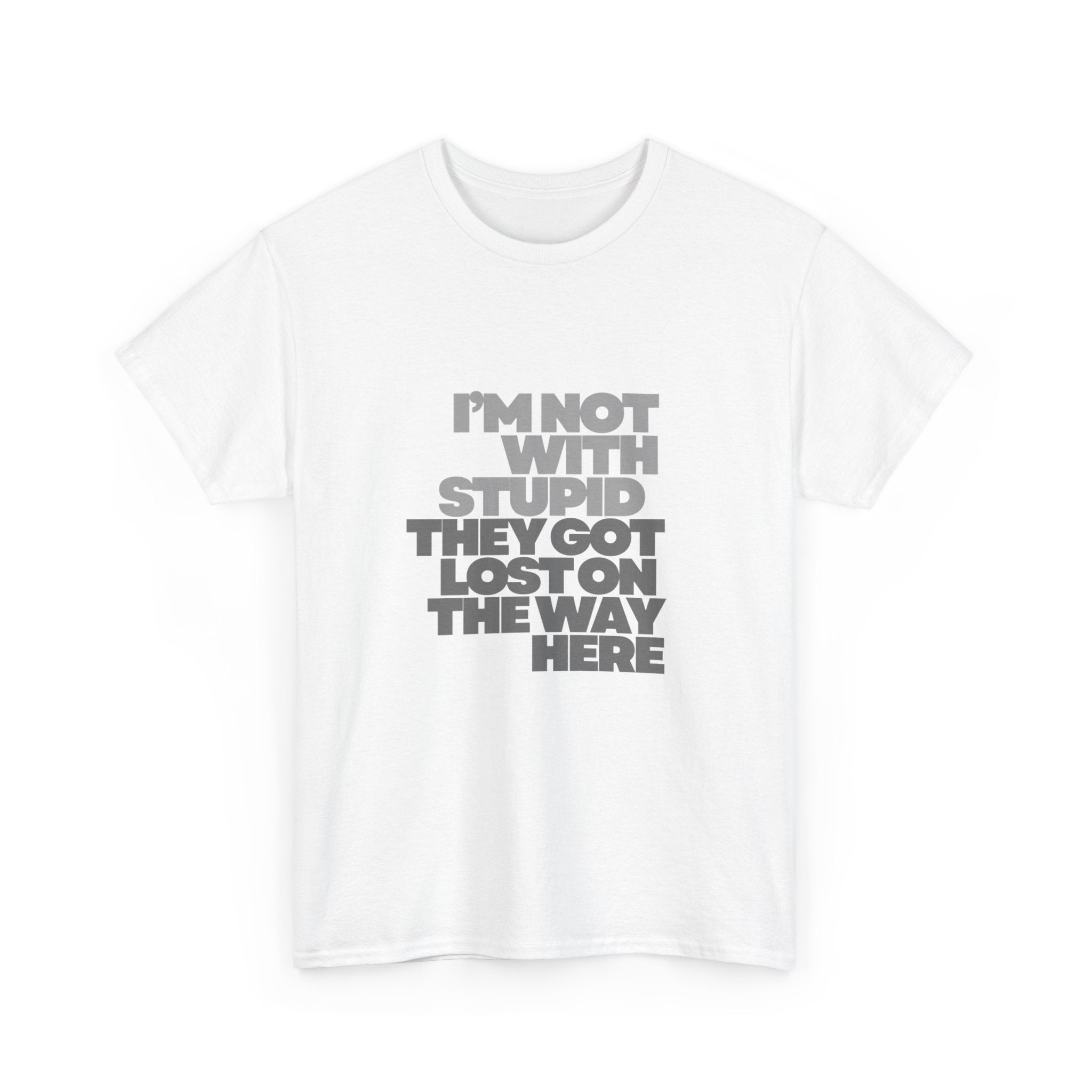 Provocative Graphic Tee — "I'm Not With Stupid They Got Lost On The Way Here"