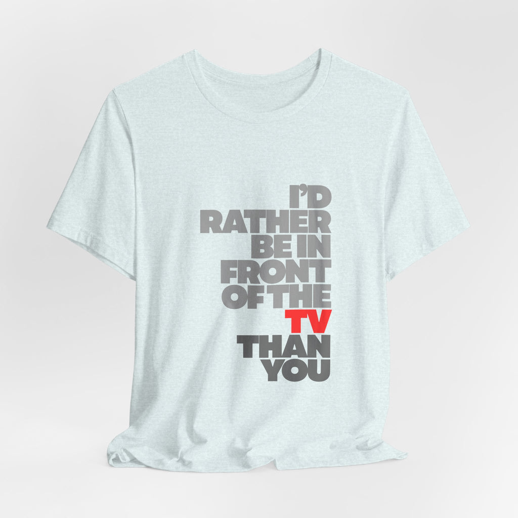 I'd Rather Be in Front of the TV Tee — Funny TV Lover Graphic T-Shirt