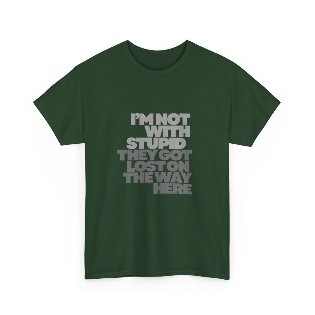 Provocative Graphic Tee — "I'm Not With Stupid They Got Lost On The Way Here"