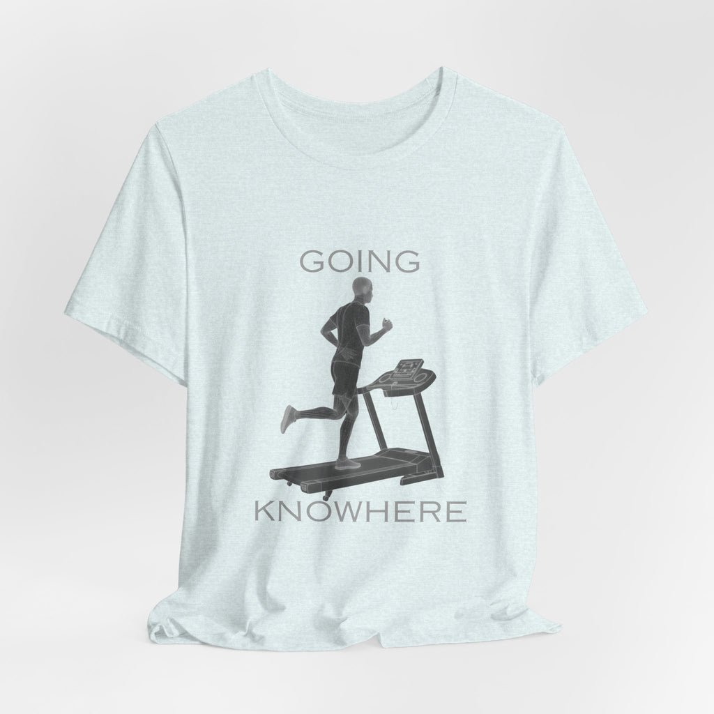 Going Knowhere T-Shirt — Funny Treadmill Runner Tee