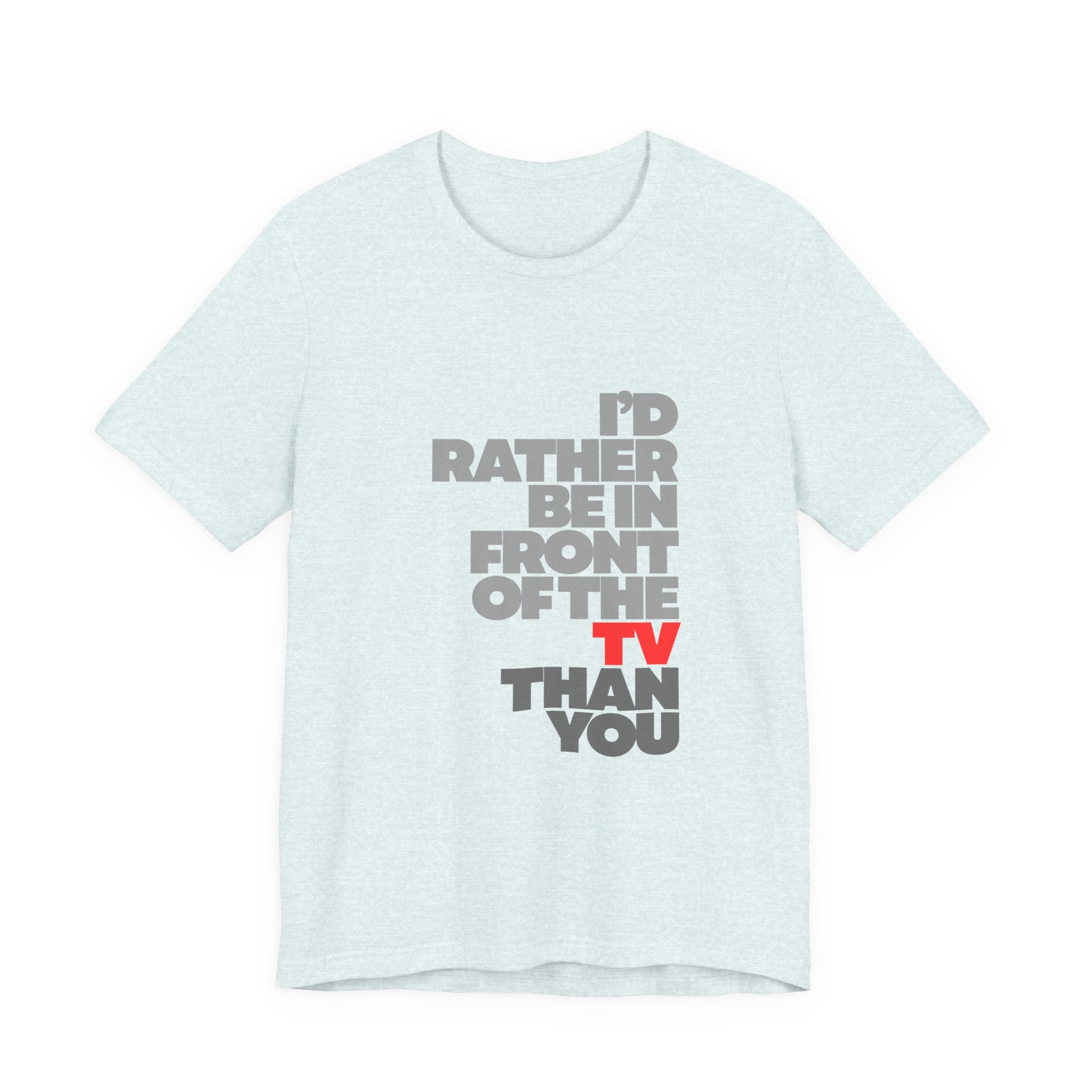 I'd Rather Be in Front of the TV Tee — Funny TV Lover Graphic T-Shirt