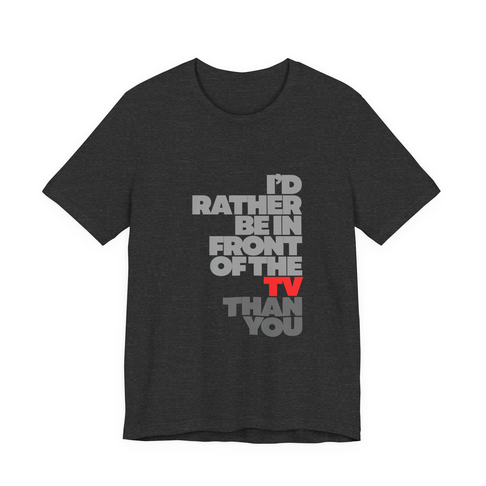 I'd Rather Be in Front of the TV Tee — Funny TV Lover Graphic T-Shirt