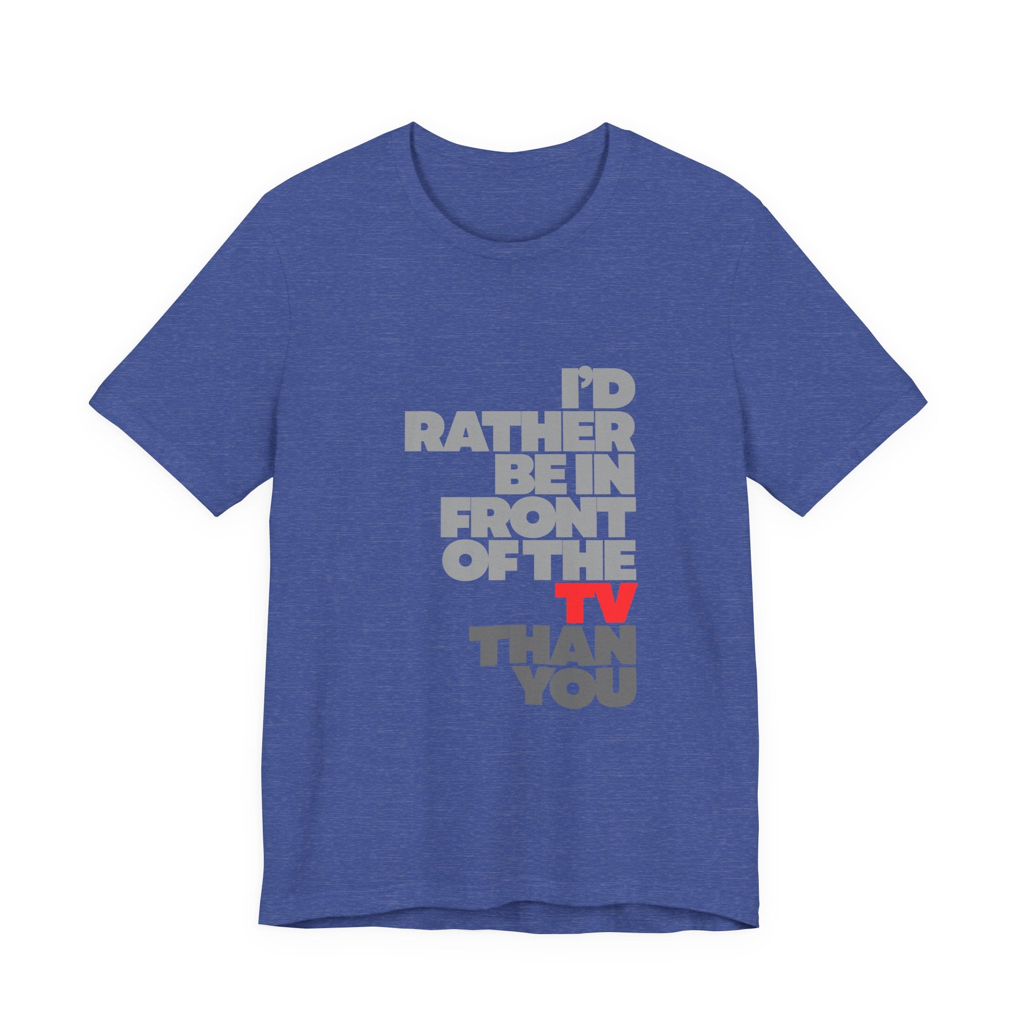 I'd Rather Be in Front of the TV Tee — Funny TV Lover Graphic T-Shirt