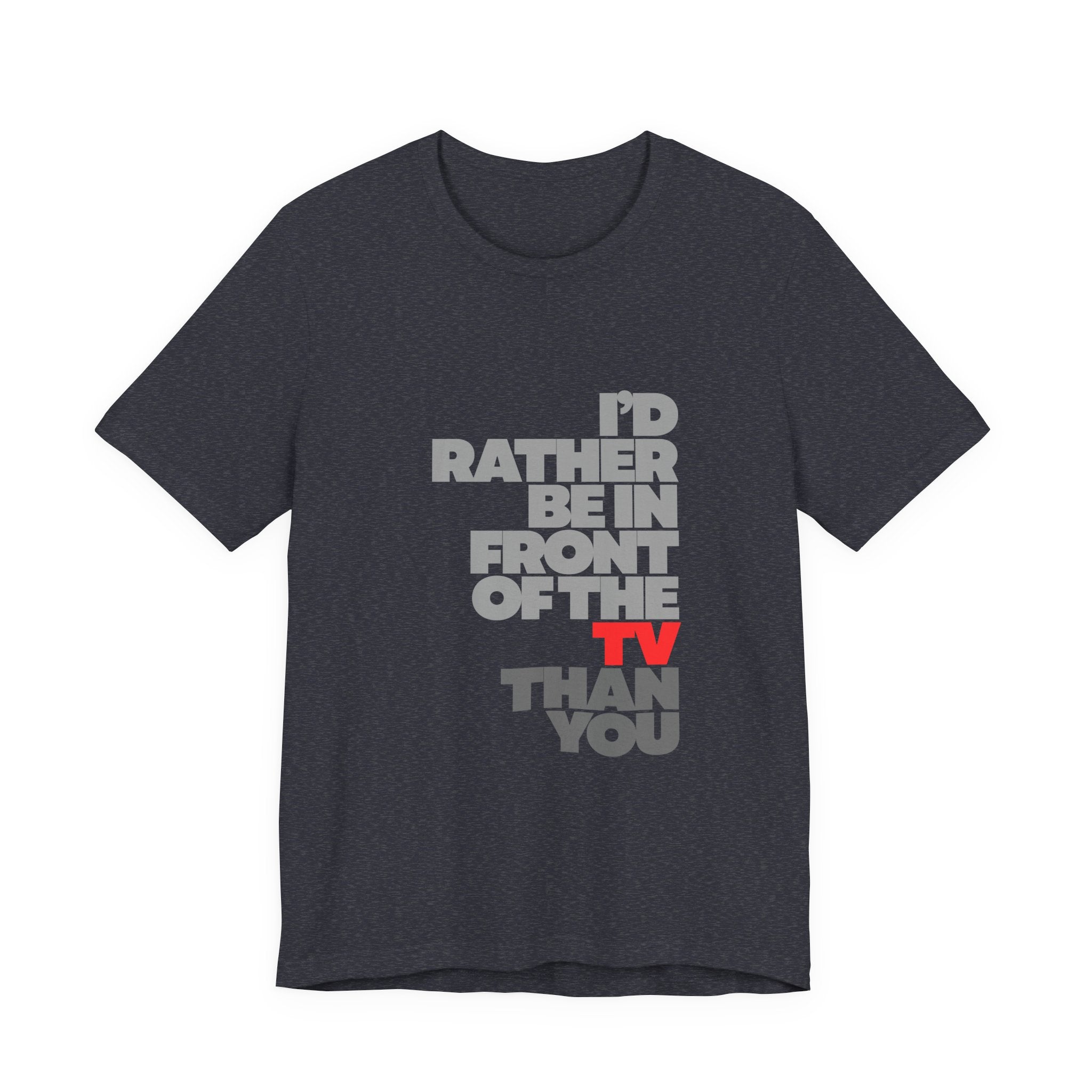 I'd Rather Be in Front of the TV Tee — Funny TV Lover Graphic T-Shirt