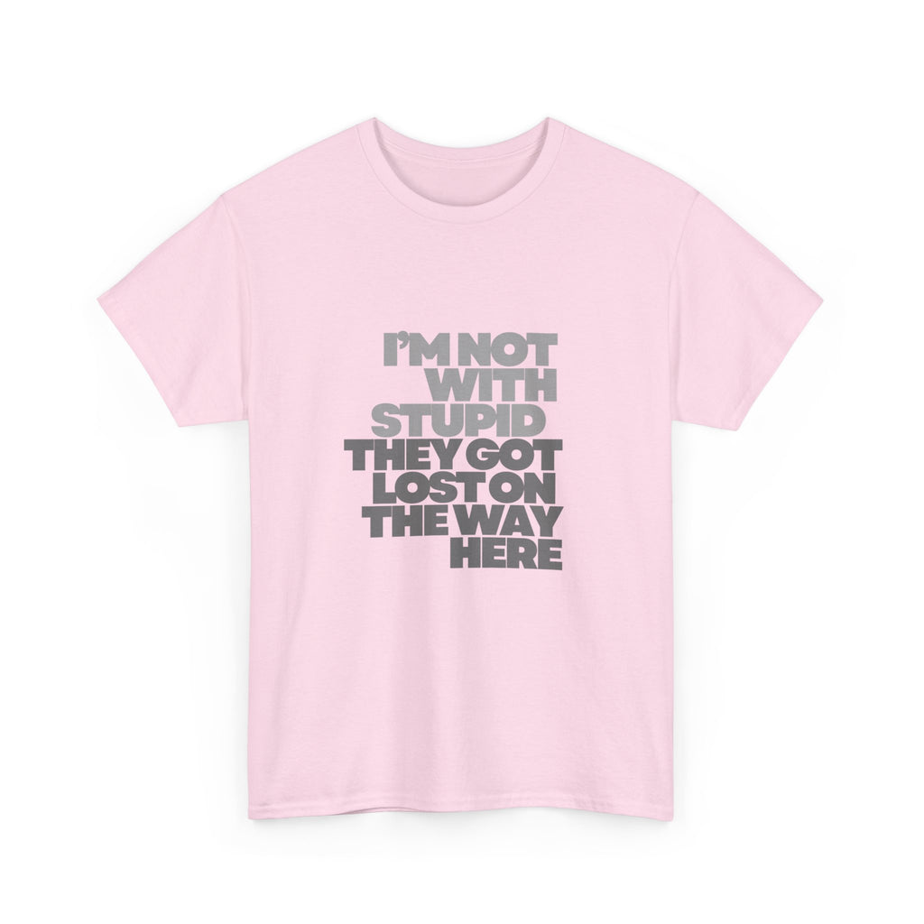 Provocative Graphic Tee — "I'm Not With Stupid They Got Lost On The Way Here"